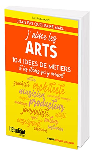J'aime les arts : 100 idées de métiers et les études qui y mènent