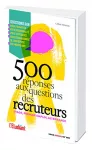 500 réponses aux questions des recruteurs : stage, alternance, premier emploi