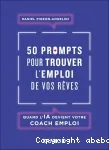 50 prompts pour trouver l'emploi de vos rêves : quand l'IA devient votre coach emploi